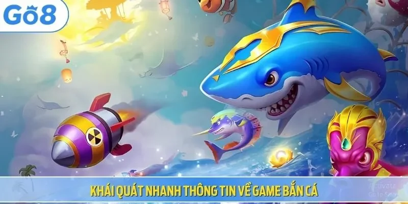 Khái quát nhanh thông tin về game bắn cá