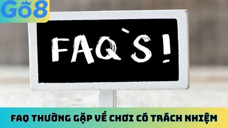FAQ thường gặp về chơi có trách nhiệm